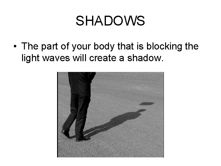 SHADOWS • The part of your body that is blocking the light waves will SHADOWS • The part of your body that is blocking the light waves will