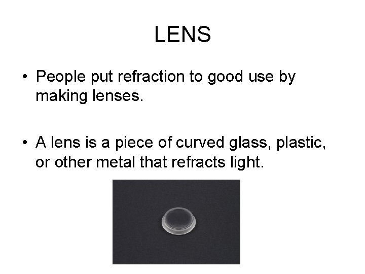 LENS • People put refraction to good use by making lenses. • A lens LENS • People put refraction to good use by making lenses. • A lens