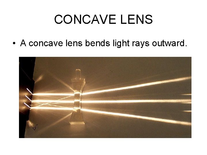 CONCAVE LENS • A concave lens bends light rays outward. CONCAVE LENS • A concave lens bends light rays outward.