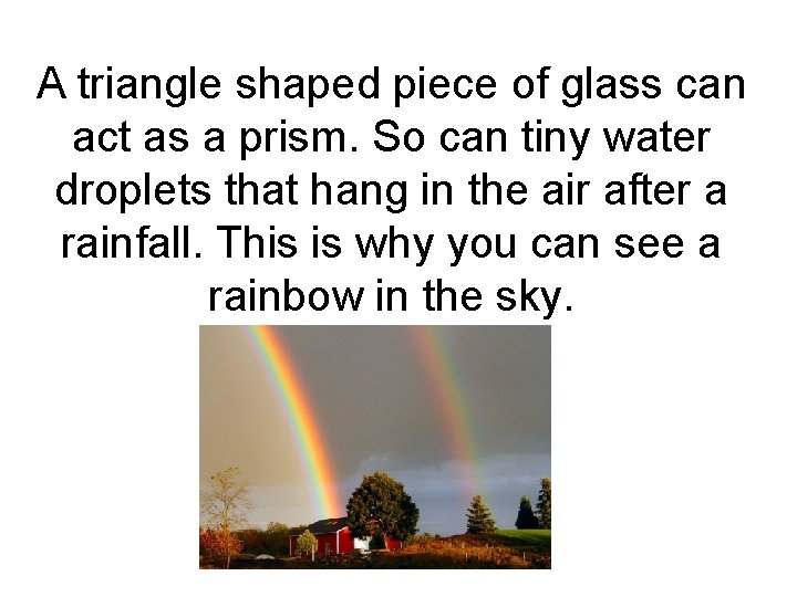 A triangle shaped piece of glass can act as a prism. So can tiny A triangle shaped piece of glass can act as a prism. So can tiny