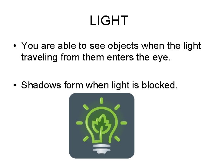 LIGHT • You are able to see objects when the light traveling from them LIGHT • You are able to see objects when the light traveling from them