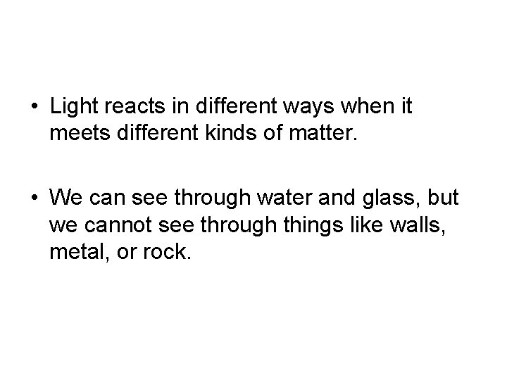 • Light reacts in different ways when it meets different kinds of matter. • Light reacts in different ways when it meets different kinds of matter.