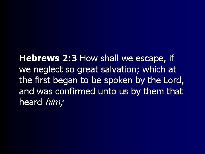 Hebrews 2: 3 How shall we escape, if we neglect so great salvation; which