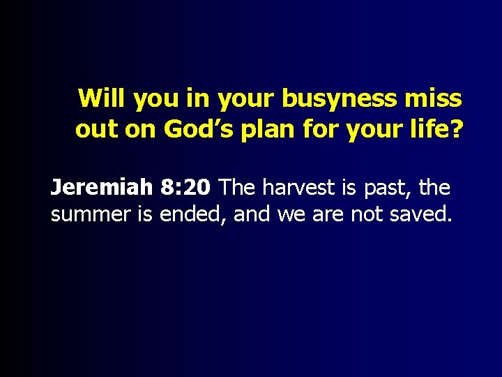 Will you in your busyness miss out on God’s plan for your life? Jeremiah