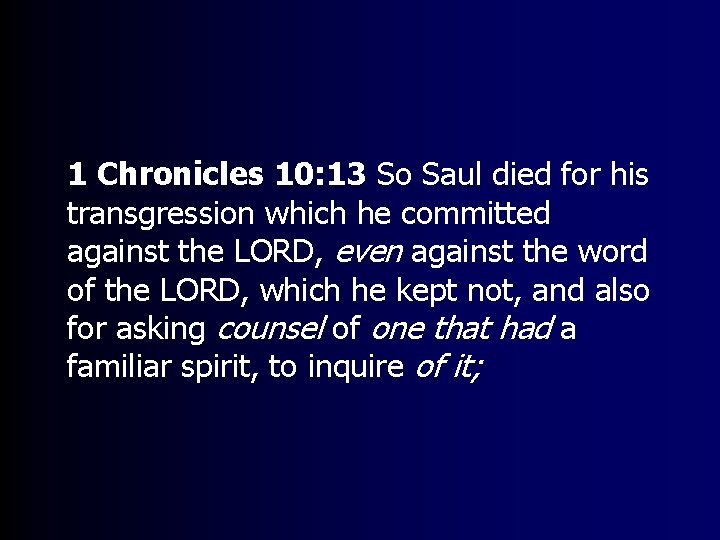 1 Chronicles 10: 13 So Saul died for his transgression which he committed against