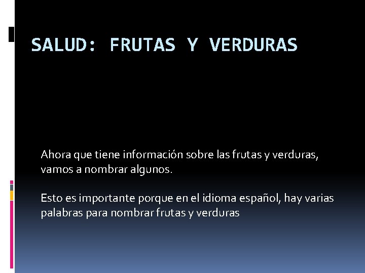 SALUD: FRUTAS Y VERDURAS Ahora que tiene información sobre las frutas y verduras, vamos