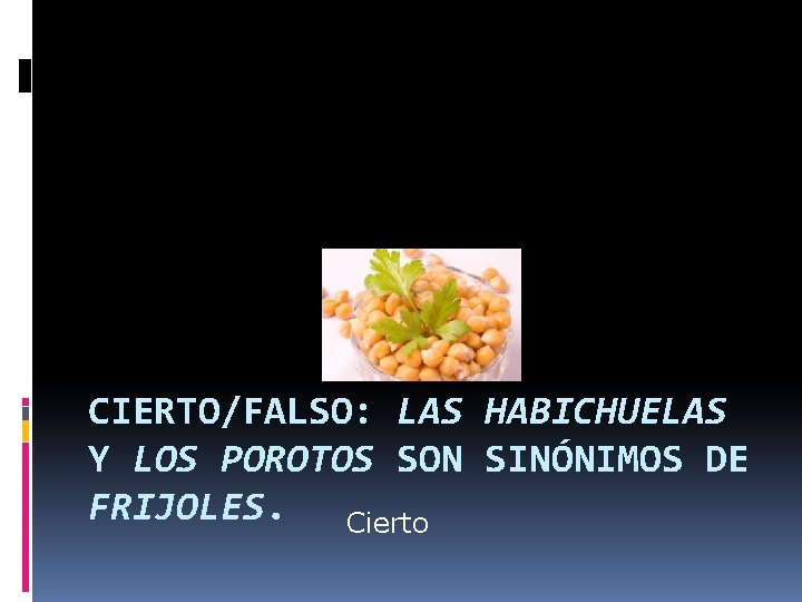 CIERTO/FALSO: LAS HABICHUELAS Y LOS POROTOS SON SINÓNIMOS DE FRIJOLES. Cierto 