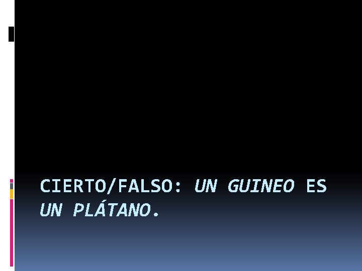 CIERTO/FALSO: UN GUINEO ES UN PLÁTANO. 