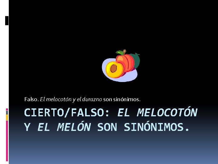 Falso. El melocotón y el durazno son sinónimos. CIERTO/FALSO: EL MELOCOTÓN Y EL MELÓN