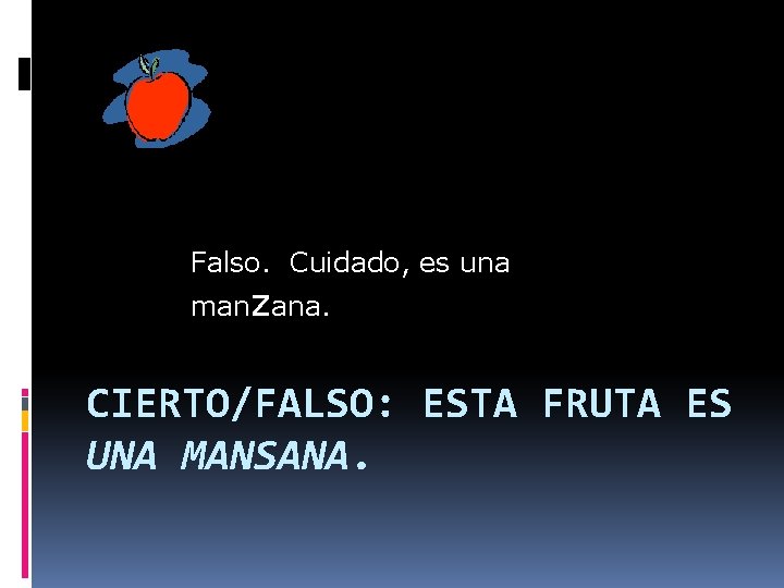 Falso. Cuidado, es una manzana. CIERTO/FALSO: ESTA FRUTA ES UNA MANSANA. 