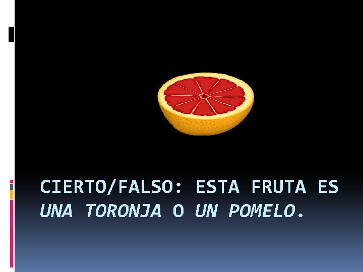 CIERTO/FALSO: ESTA FRUTA ES UNA TORONJA O UN POMELO. 