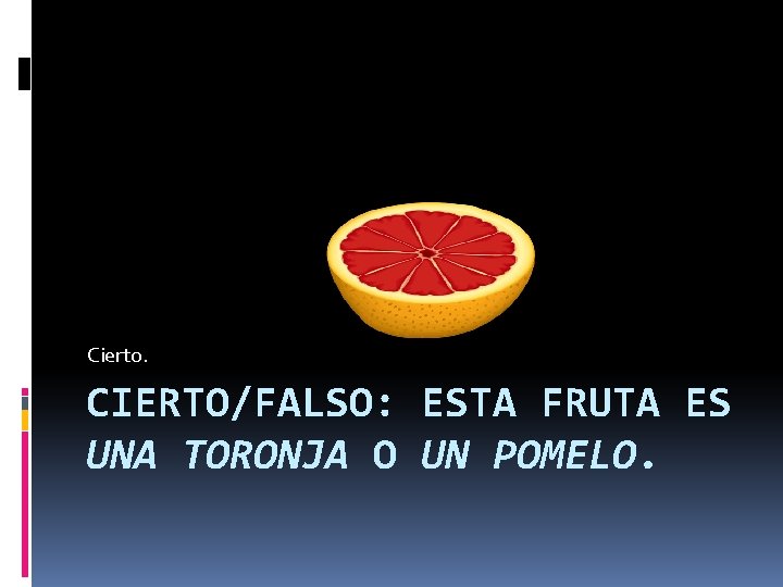 Cierto. CIERTO/FALSO: ESTA FRUTA ES UNA TORONJA O UN POMELO. 