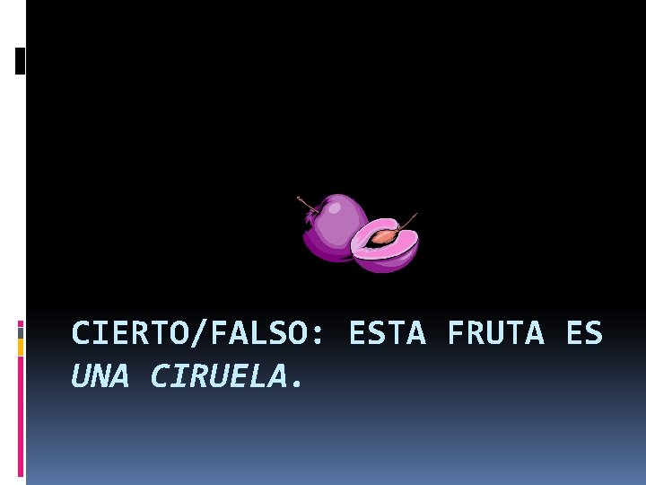 CIERTO/FALSO: ESTA FRUTA ES UNA CIRUELA. 