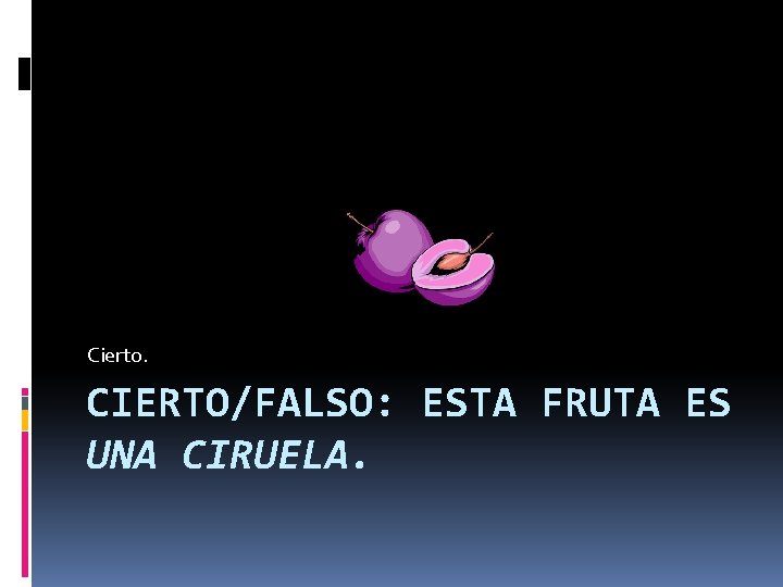 Cierto. CIERTO/FALSO: ESTA FRUTA ES UNA CIRUELA. 