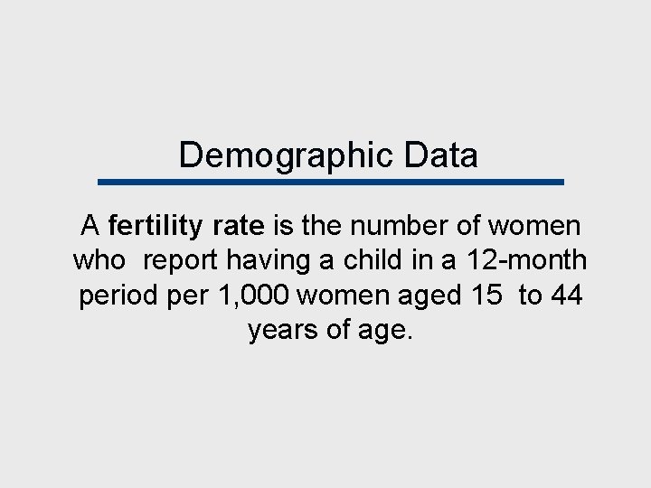 Demographic Data A fertility rate is the number of women who report having a