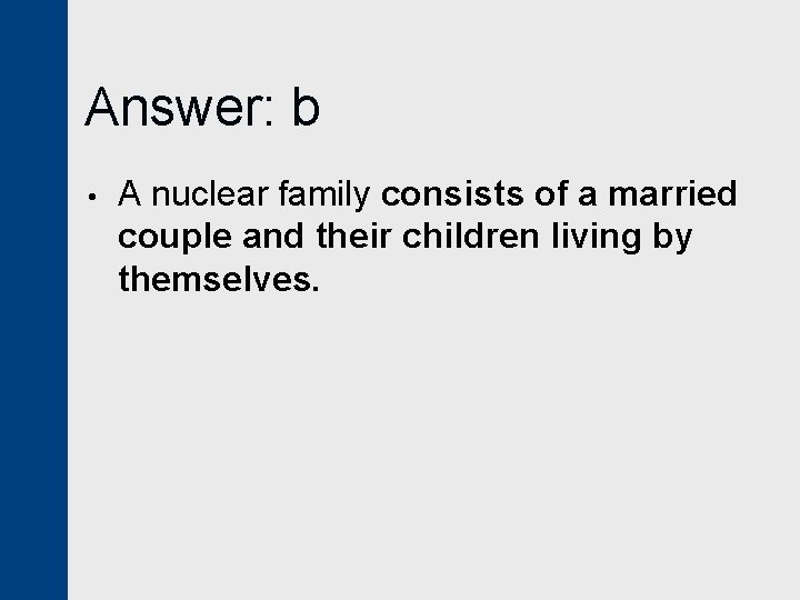 Answer: b • A nuclear family consists of a married couple and their children