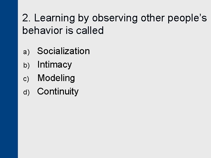 2. Learning by observing other people’s behavior is called a) b) c) d) Socialization