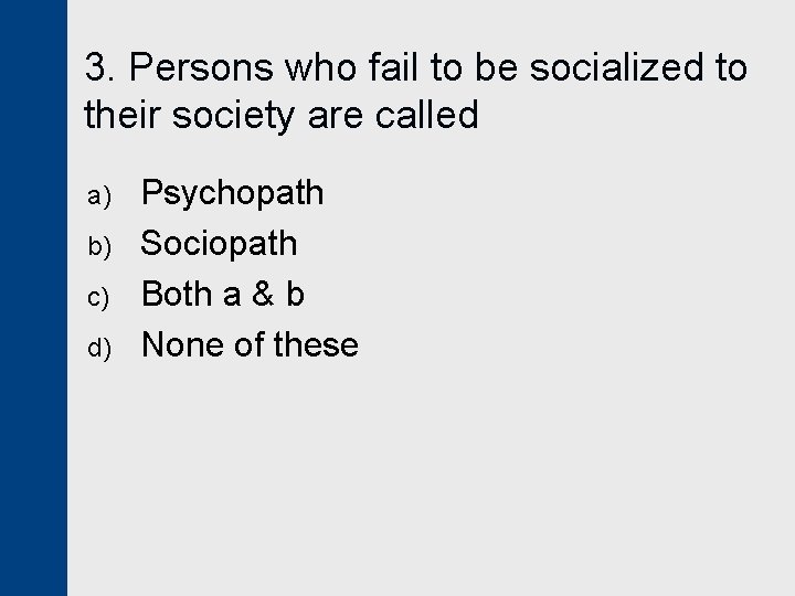 3. Persons who fail to be socialized to their society are called a) b)