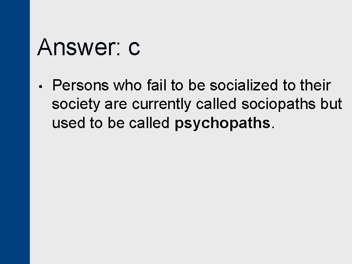 Answer: c • Persons who fail to be socialized to their society are currently