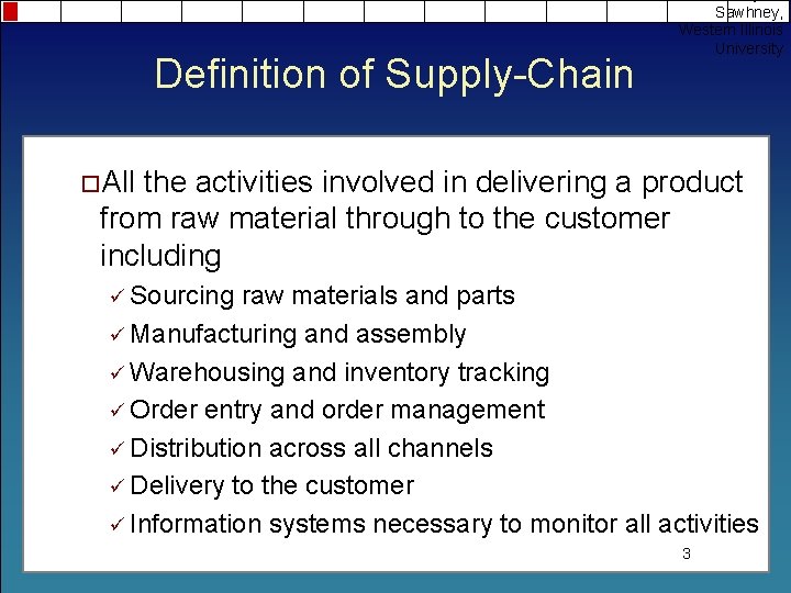 Definition of Supply-Chain Sawhney, Western Illinois University ¨All the activities involved in delivering a