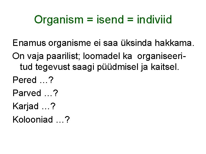 Organism = isend = indiviid Enamus organisme ei saa üksinda hakkama. On vaja paarilist;