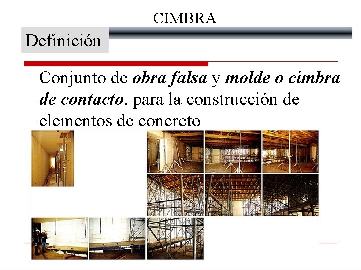 CIMBRA Definición Conjunto de obra falsa y molde o cimbra de contacto, para la
