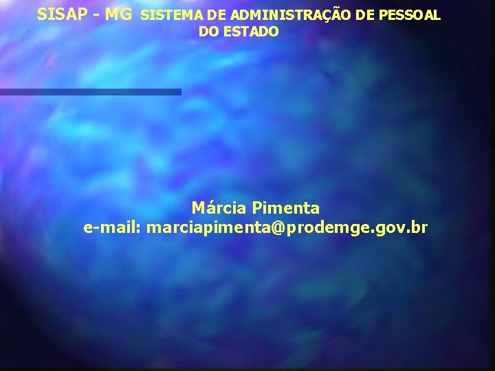 SISAP - MG SISTEMA DE ADMINISTRAÇÃO DE PESSOAL DO ESTADO Márcia Pimenta e-mail: marciapimenta@prodemge.