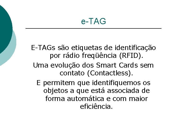 e-TAG E-TAGs são etiquetas de identificação por rádio freqüência (RFID). Uma evolução dos Smart