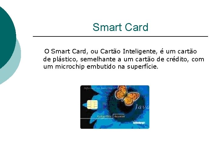 Smart Card O Smart Card, ou Cartão Inteligente, é um cartão de plástico, semelhante