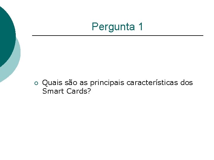 Pergunta 1 ¡ Quais são as principais características dos Smart Cards? 