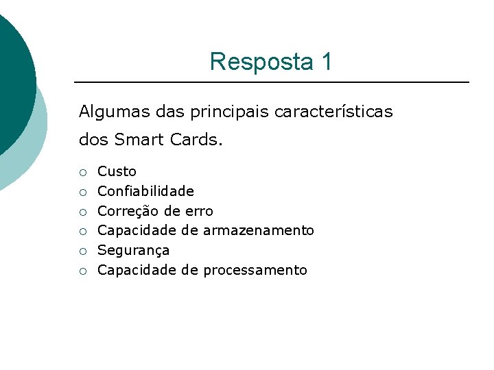 Resposta 1 Algumas das principais características dos Smart Cards. ¡ ¡ ¡ Custo Confiabilidade