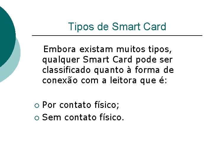 Tipos de Smart Card Embora existam muitos tipos, qualquer Smart Card pode ser classificado