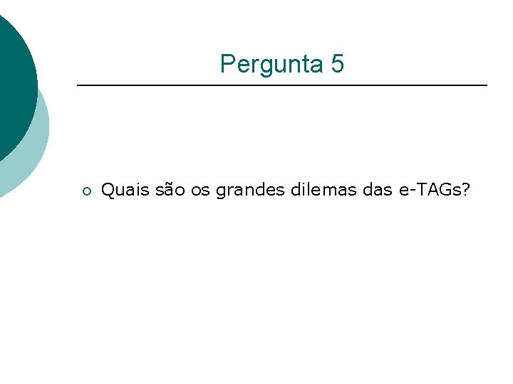 Pergunta 5 ¡ Quais são os grandes dilemas das e-TAGs? 