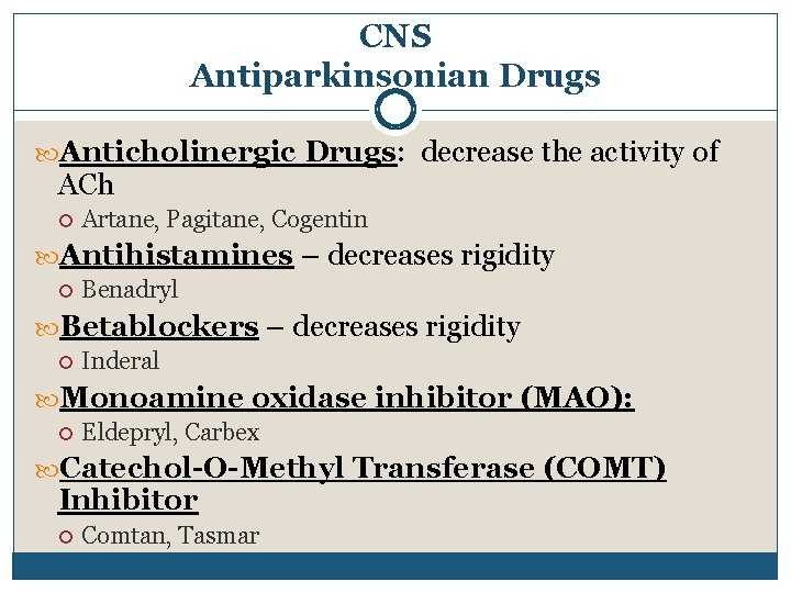 CNS Antiparkinsonian Drugs Anticholinergic Drugs: decrease the activity of ACh Artane, Pagitane, Cogentin Antihistamines CNS Antiparkinsonian Drugs Anticholinergic Drugs: decrease the activity of ACh Artane, Pagitane, Cogentin Antihistamines