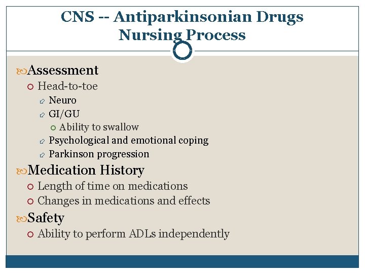 CNS -- Antiparkinsonian Drugs Nursing Process Assessment Head-to-toe Neuro GI/GU Ability to swallow Psychological