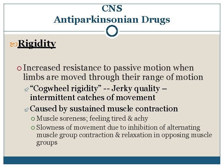 CNS Antiparkinsonian Drugs Rigidity Increased resistance to passive motion when limbs are moved through