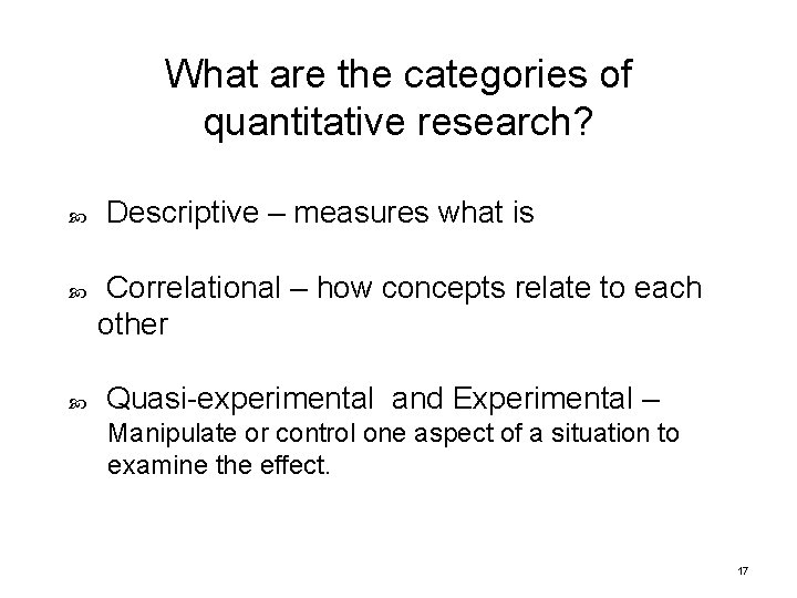 What are the categories of quantitative research? Descriptive – measures what is Correlational –