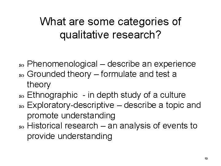 What are some categories of qualitative research? Phenomenological – describe an experience Grounded theory