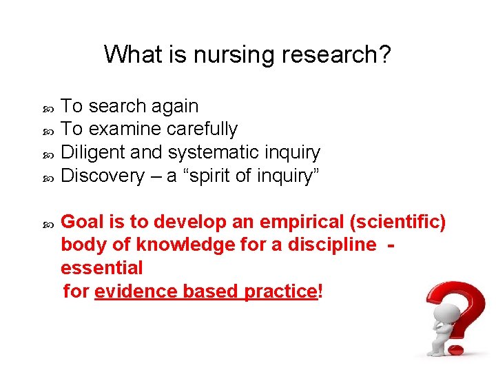 What is nursing research? To search again To examine carefully Diligent and systematic inquiry