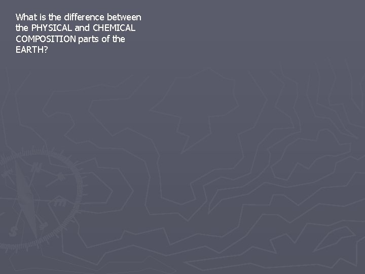 What is the difference between the PHYSICAL and CHEMICAL COMPOSITION parts of the EARTH?