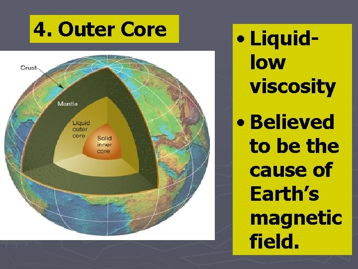 4. Outer Core • Liquidlow viscosity • Believed to be the cause of Earth’s