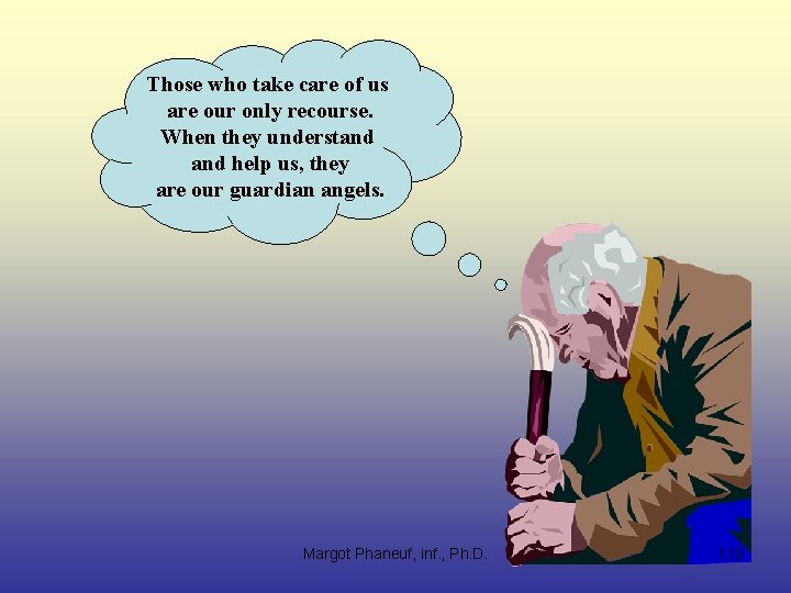 Those who take care of us are our only recourse. When they understand help