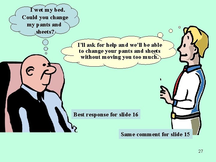  I wet my bed. Could you change my pants and sheets? I’ll ask