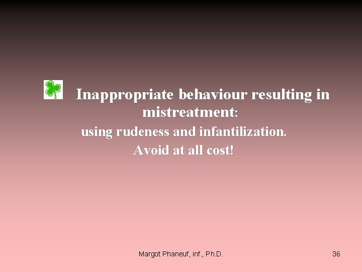  Inappropriate behaviour resulting in mistreatment: using rudeness and infantilization. Avoid at all cost!