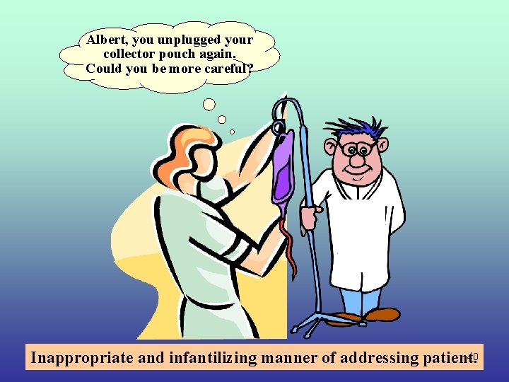 Albert, you unplugged your collector pouch again. Could you be more careful? 40 Inappropriate