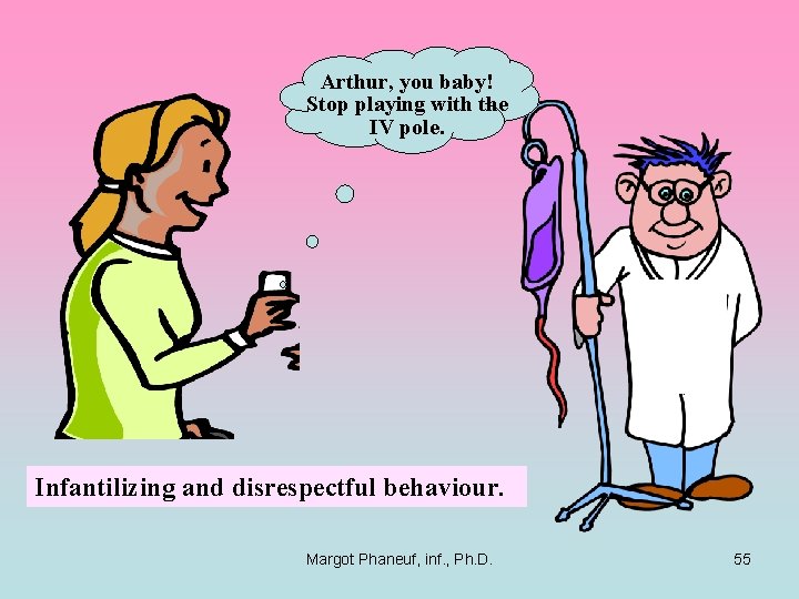 Arthur, you baby! Stop playing with the IV pole. Infantilizing and disrespectful behaviour. Margot