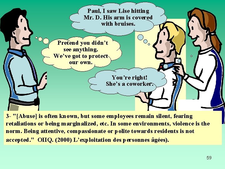 Paul, I saw Lise hitting Mr. D. His arm is covered with bruises. Pretend