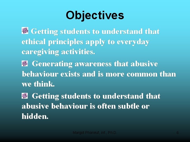 Objectives Getting students to understand that ethical principles apply to everyday caregiving activities. Generating