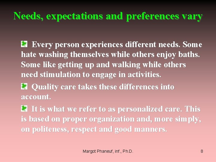 Needs, expectations and preferences vary Every person experiences different needs. Some hate washing themselves