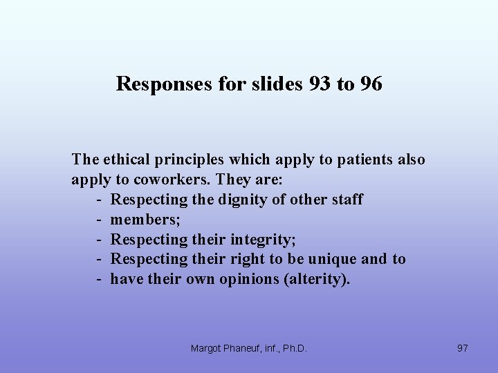 Responses for slides 93 to 96 The ethical principles which apply to patients also